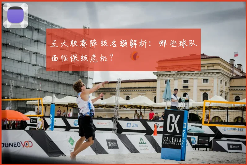 五大联赛降级名额解析:哪些球队面临保级危机?
