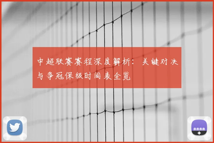 中超联赛赛程深度解析：关键对决与争冠保级时间表全览