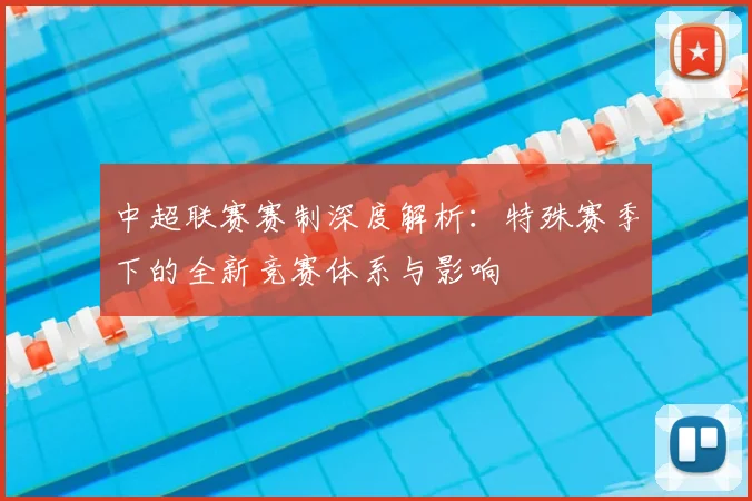 中超联赛赛制深度解析：特殊赛季下的全新竞赛体系与影响